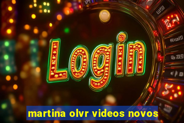 martina olvr videos novos